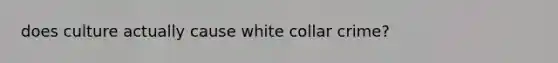 does culture actually cause white collar crime?