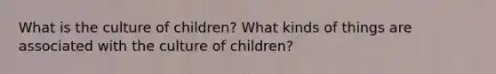 What is the culture of children? What kinds of things are associated with the culture of children?