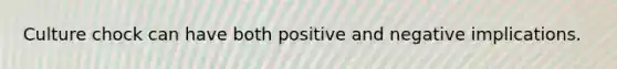 Culture chock can have both positive and negative implications.