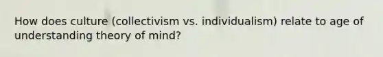 How does culture (collectivism vs. individualism) relate to age of understanding theory of mind?