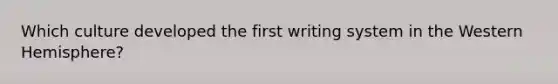 Which culture developed the first writing system in the Western Hemisphere?