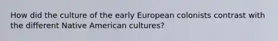 How did the culture of the early European colonists contrast with the different Native American cultures?