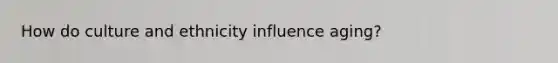 How do culture and ethnicity influence aging?