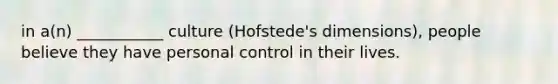 in a(n) ___________ culture (Hofstede's dimensions), people believe they have personal control in their lives.