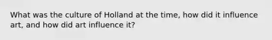 What was the culture of Holland at the time, how did it influence art, and how did art influence it?