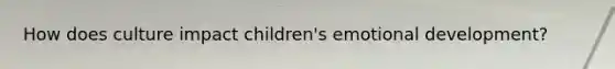 How does culture impact children's emotional development?