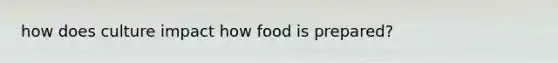 how does culture impact how food is prepared?