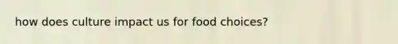 how does culture impact us for food choices?