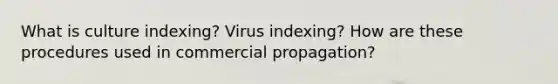 What is culture indexing? Virus indexing? How are these procedures used in commercial propagation?