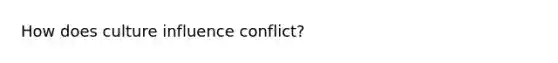 How does culture influence conflict?