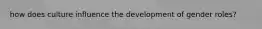 how does culture influence the development of gender roles?