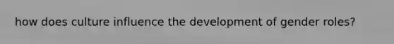 how does culture influence the development of gender roles?