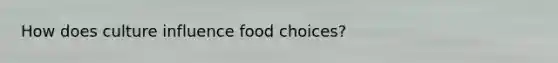 How does culture influence food choices?