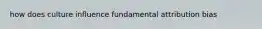 how does culture influence fundamental attribution bias