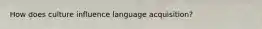 How does culture influence language acquisition?