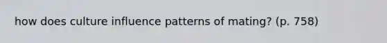 how does culture influence patterns of mating? (p. 758)