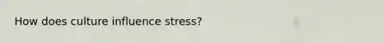 How does culture influence stress?