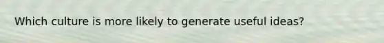 Which culture is more likely to generate useful ideas?