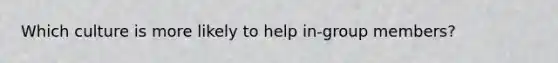 Which culture is more likely to help in-group members?