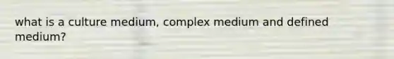 what is a culture medium, complex medium and defined medium?