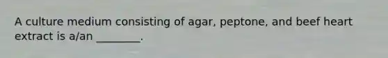 A culture medium consisting of agar, peptone, and beef heart extract is a/an ________.