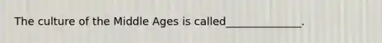 The culture of the Middle Ages is called______________.