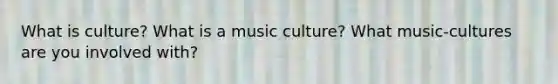 What is culture? What is a music culture? What music-cultures are you involved with?