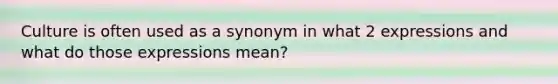 Culture is often used as a synonym in what 2 expressions and what do those expressions mean?