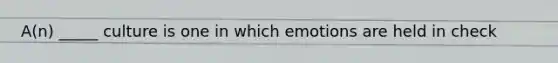 A(n) _____ culture is one in which emotions are held in check