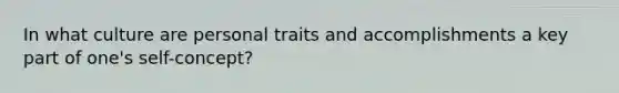 In what culture are personal traits and accomplishments a key part of one's self-concept?