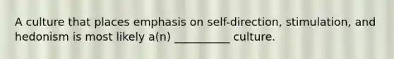 A culture that places emphasis on self-direction, stimulation, and hedonism is most likely a(n) __________ culture.