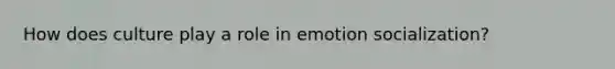 How does culture play a role in emotion socialization?