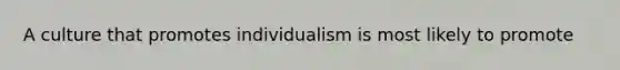 A culture that promotes individualism is most likely to promote