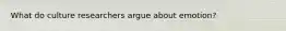 What do culture researchers argue about emotion?