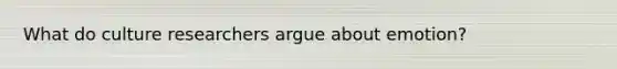 What do culture researchers argue about emotion?