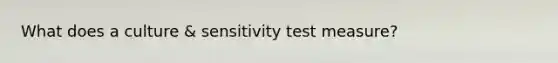 What does a culture & sensitivity test measure?