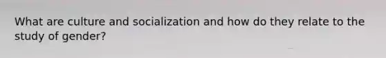 What are culture and socialization and how do they relate to the study of gender?