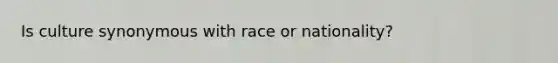 Is culture synonymous with race or nationality?