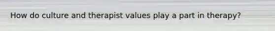 How do culture and therapist values play a part in therapy?