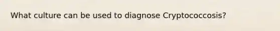 What culture can be used to diagnose Cryptococcosis?