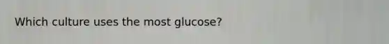 Which culture uses the most glucose?