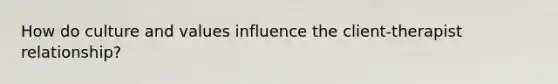 How do culture and values influence the client-therapist relationship?