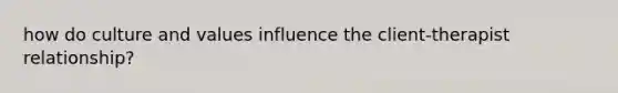 how do culture and values influence the client-therapist relationship?