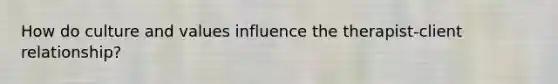 How do culture and values influence the therapist-client relationship?