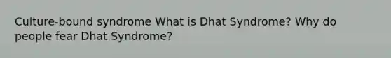 Culture-bound syndrome What is Dhat Syndrome? Why do people fear Dhat Syndrome?