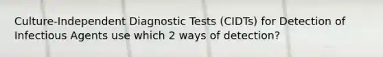 Culture-Independent Diagnostic Tests (CIDTs) for Detection of Infectious Agents use which 2 ways of detection?