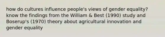 how do cultures influence people's views of gender equality? know the findings from the William & Best (1990) study and Boserup's (1970) theory about agricultural innovation and gender equality