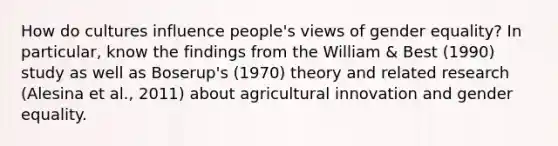 How do cultures influence people's views of gender equality? In particular, know the findings from the William & Best (1990) study as well as Boserup's (1970) theory and related research (Alesina et al., 2011) about agricultural innovation and gender equality.