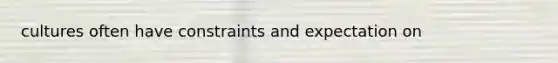 cultures often have constraints and expectation on