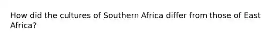 How did the cultures of Southern Africa differ from those of East Africa?